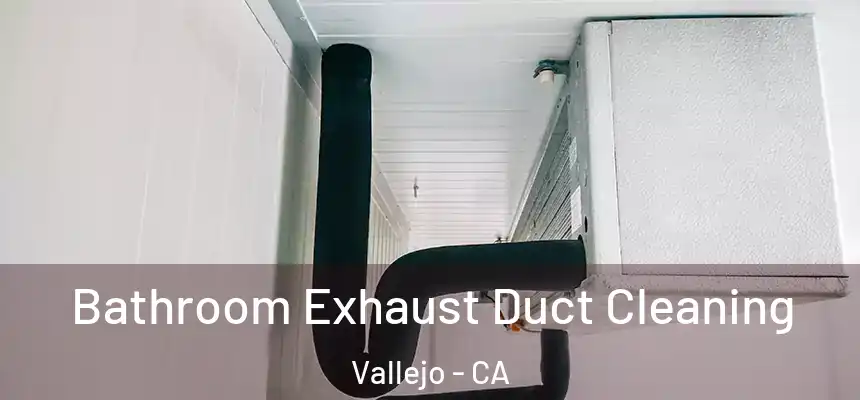 Bathroom Exhaust Duct Cleaning Vallejo - CA
