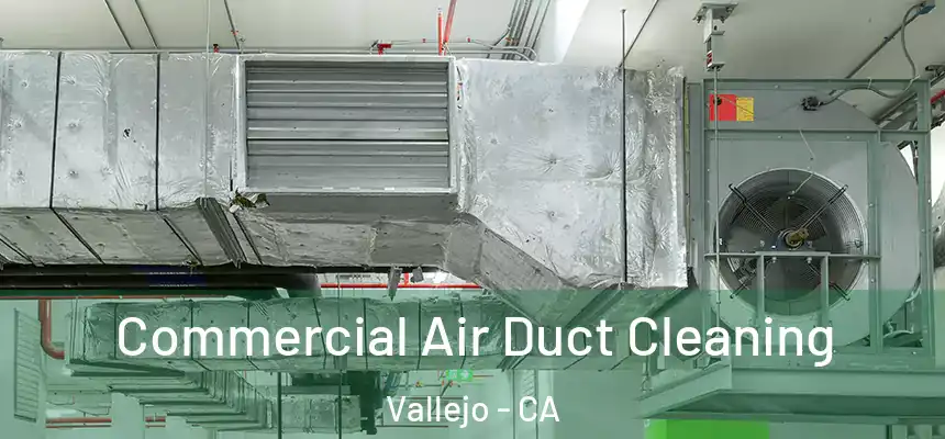Commercial Air Duct Cleaning Vallejo - CA