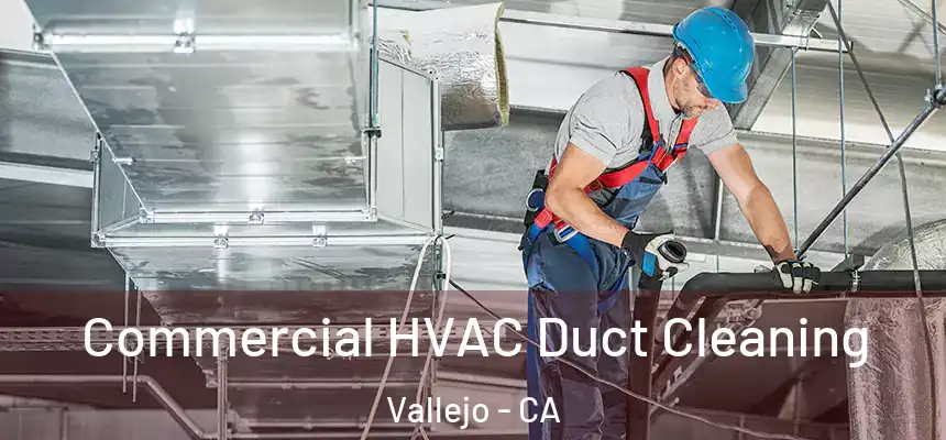 Commercial HVAC Duct Cleaning Vallejo - CA
