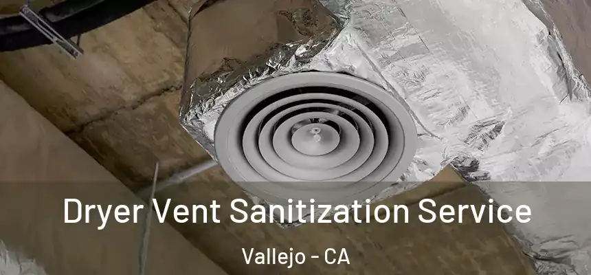 Dryer Vent Sanitization Service Vallejo - CA