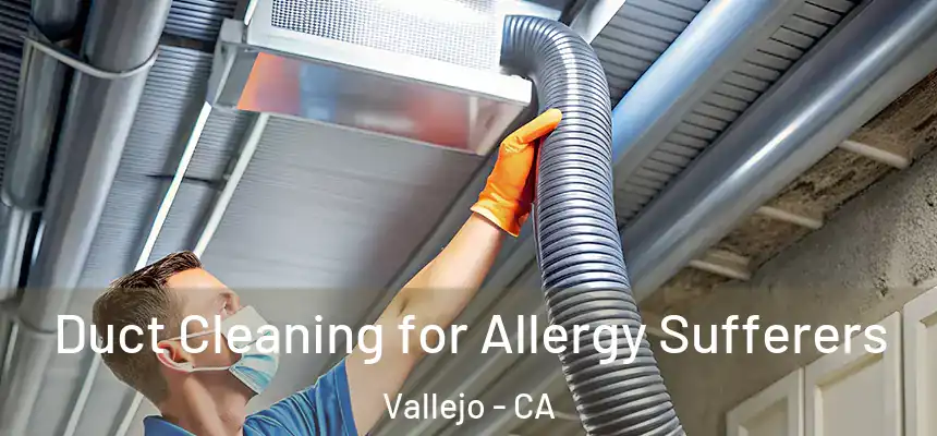 Duct Cleaning for Allergy Sufferers Vallejo - CA