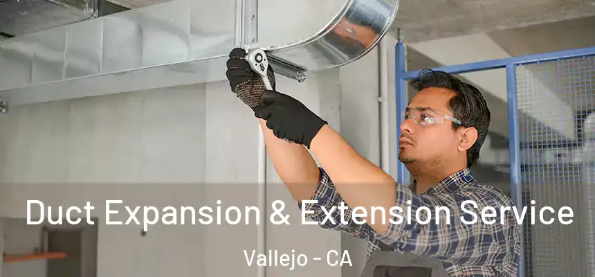  Duct Expansion & Extension Service Vallejo - CA