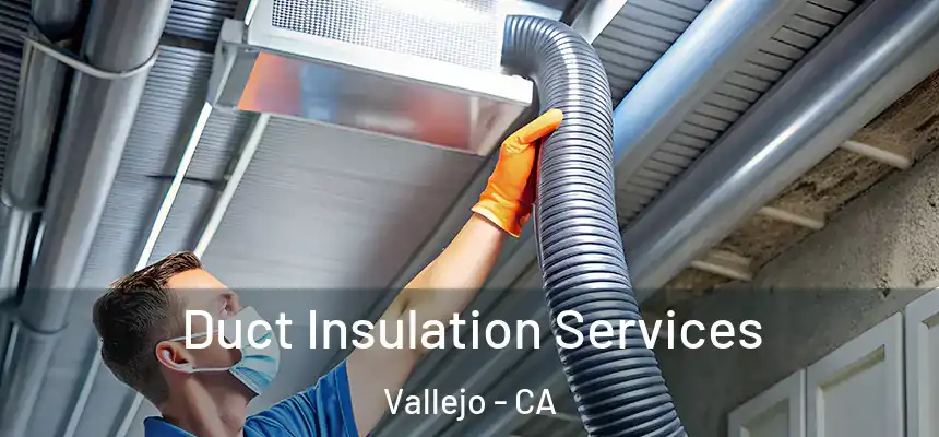 Duct Insulation Services Vallejo - CA