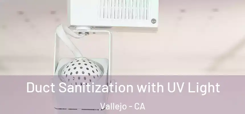 Duct Sanitization with UV Light Vallejo - CA