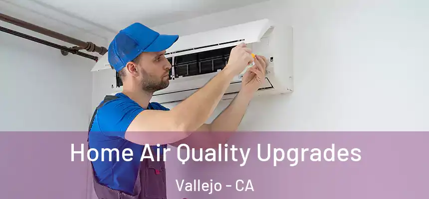 Home Air Quality Upgrades Vallejo - CA