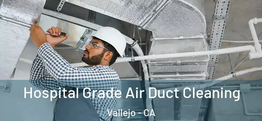 Hospital Grade Air Duct Cleaning Vallejo - CA