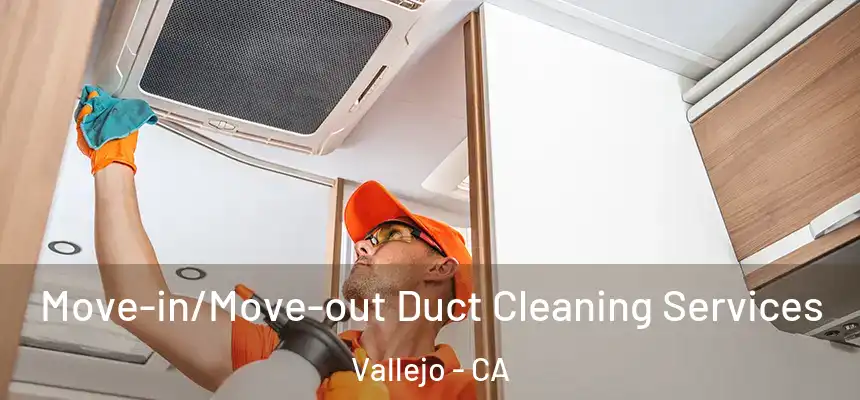 Move-in/Move-out Duct Cleaning Services Vallejo - CA