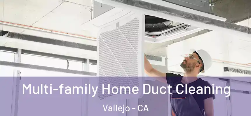  Multi-family Home Duct Cleaning Vallejo - CA