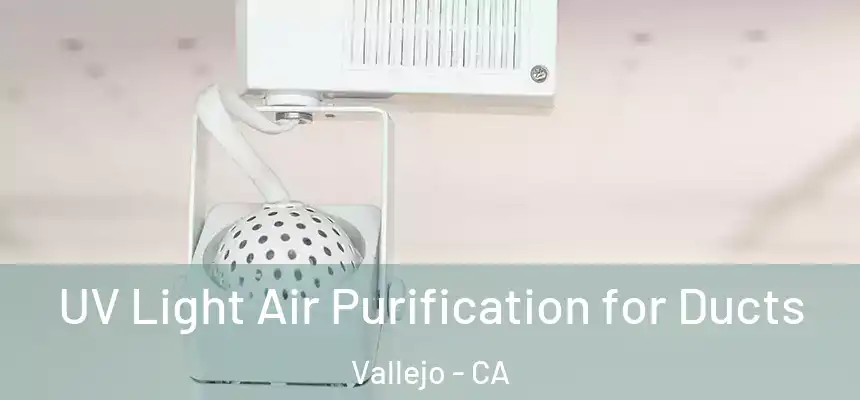 UV Light Air Purification for Ducts Vallejo - CA