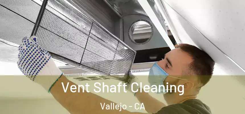 Vent Shaft Cleaning Vallejo - CA