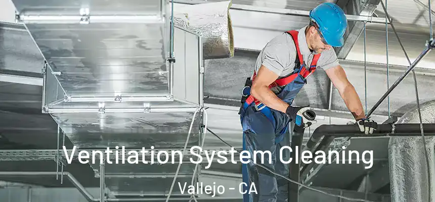  Ventilation System Cleaning Vallejo - CA