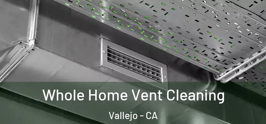 Whole Home Vent Cleaning Vallejo - CA